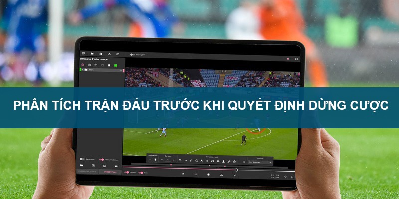 Phân tích diễn biến thực tế trận đấu trước khi quyết định dừng cược
