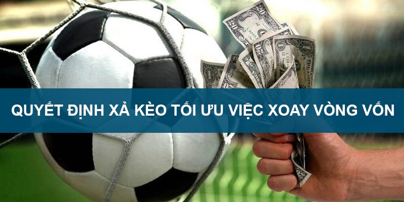Quyết định xả kèo bóng đá giúp bạn tối ưu việc xoay vòng vốn