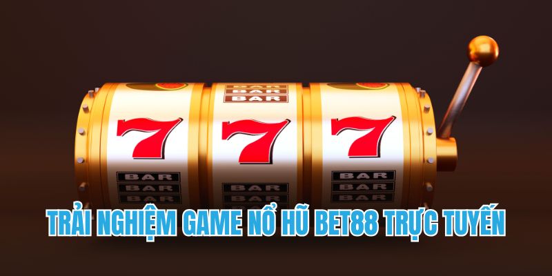 Trải nghiệm game nổ hũ Bet88 trực tuyến