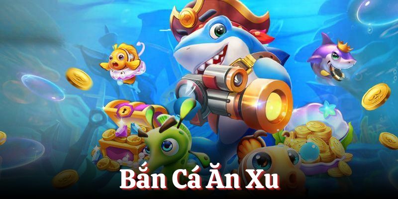 Bắn Cá Ăn Xu