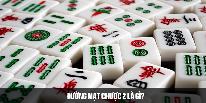 Khái niệm đường mạt chược 2 là gì?