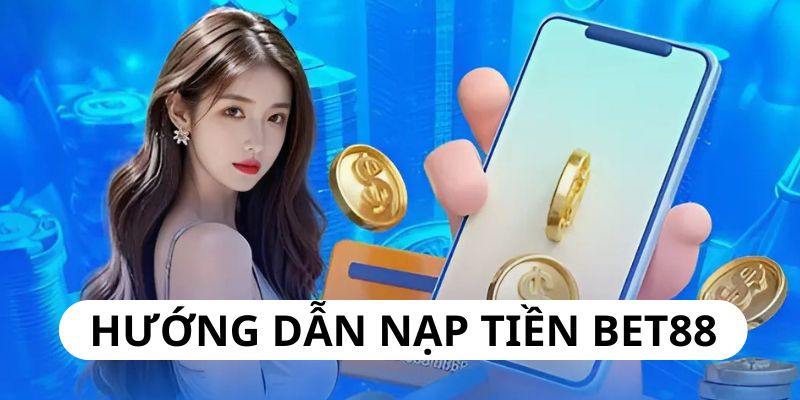 Nạp tiền Bet88 trở nên đơn giản với các hướng dẫn chi tiết