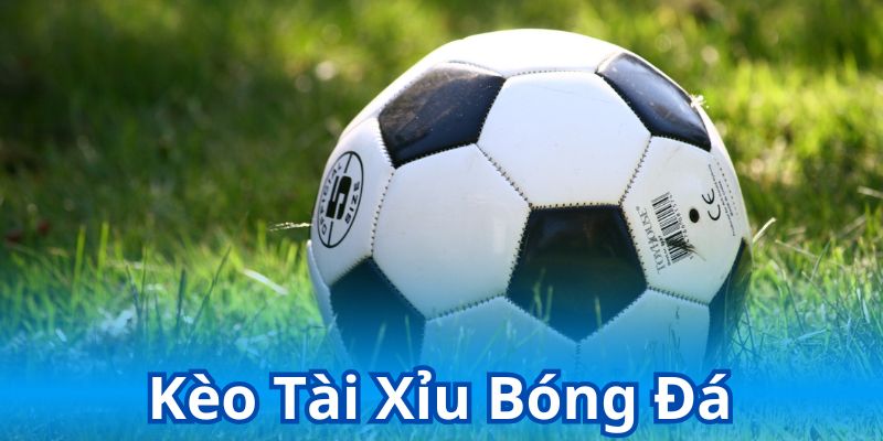 Kèo tài xỉu bóng đá