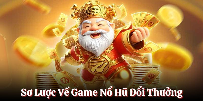 Sơ lược bao quát về game Nổ Hũ Đổi Thưởng