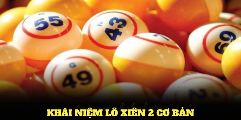Khái niệm lô xiên 2 cơ bản bạn nên hiểu rõ